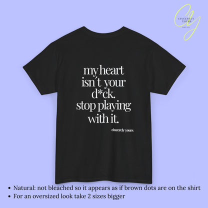 Provocative Statement Shirt - My heart isn´t your d*ck stop playing with it
