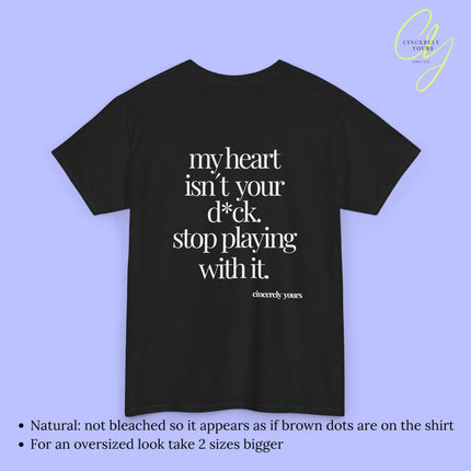 Provocative Statement Shirt - My heart isn´t your d*ck stop playing with it