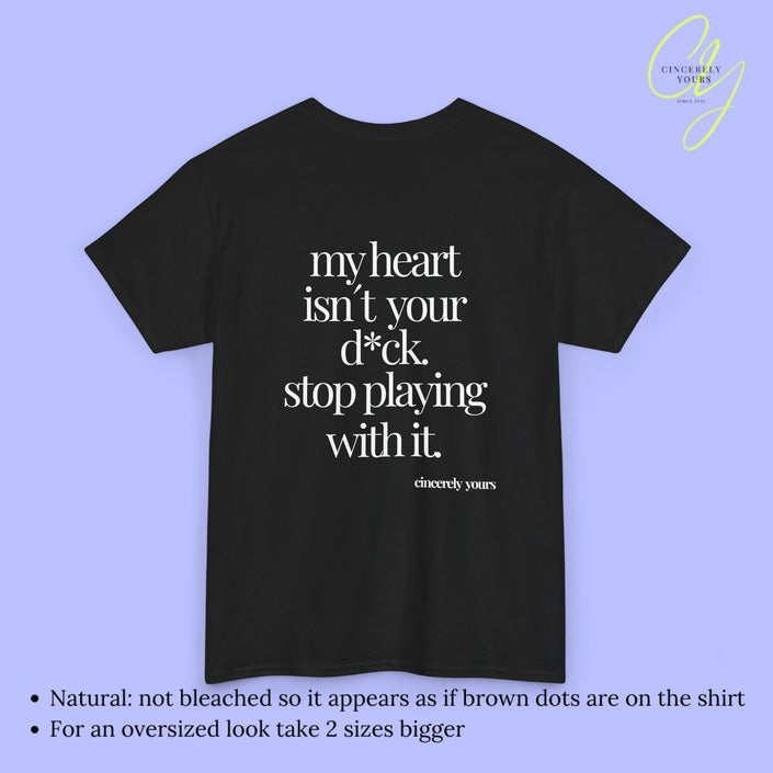 Provocative Statement Shirt - My heart isn´t your d*ck stop playing with it