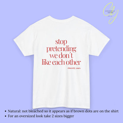 Provocative Statement Shirt - Stop pretending we don´t like each other