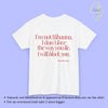 Provocative Statement Shirt - I don´t love the way you lie