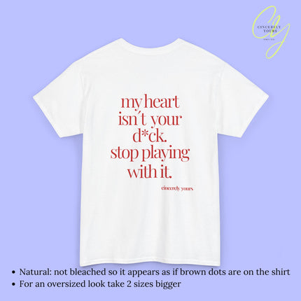 Provocative Statement Shirt - My heart isn´t your d*ck stop playing with it