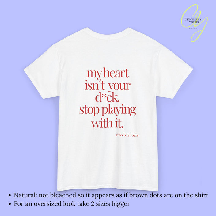 Provocative Statement Shirt - My heart isn´t your d*ck stop playing with it