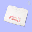 Cat Sweatshirt | EMBROIDERY cats are better than people