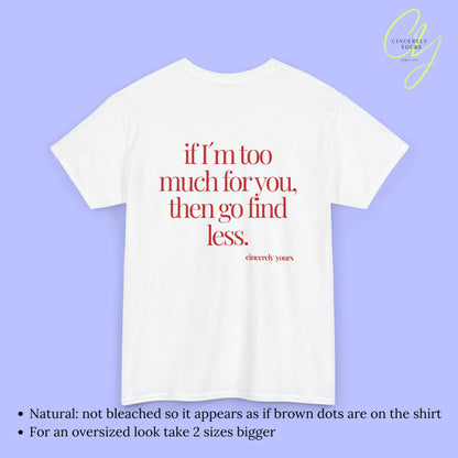 Provocative Statement Shirt - If I´m too much for you then go find less