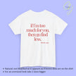 Provocative Statement Shirt - If I´m too much for you then go find less