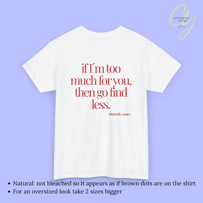 Provocative Statement Shirt - If I´m too much for you then go find less