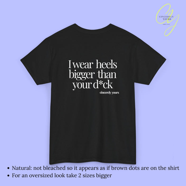 Provocative Statement Shirt - I wear heels bigger than your d*ck