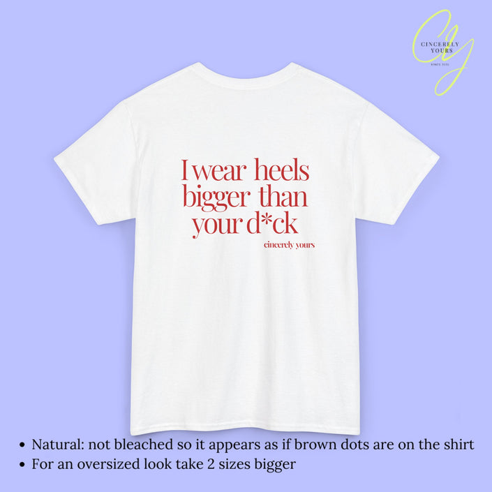 Provocative Statement Shirt - I wear heels bigger than your d*ck