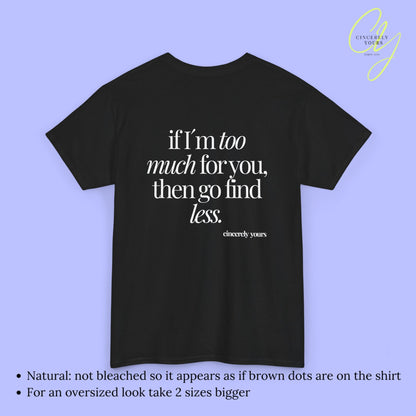 Provocative Statement Shirt - If I´m too much for you then go find less