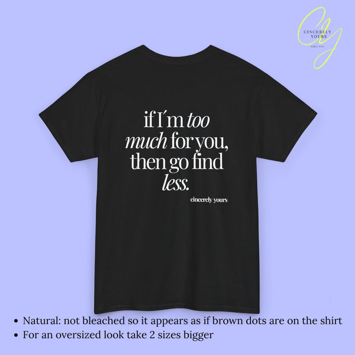 Provocative Statement Shirt - If I´m too much for you then go find less
