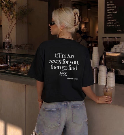 Provokantes Statement Shirt Damen in Weiß aus schwerer Bio-Baumwolle mit dem sarkastischen Spruch If I am too much then go find less von Cincerely Yours